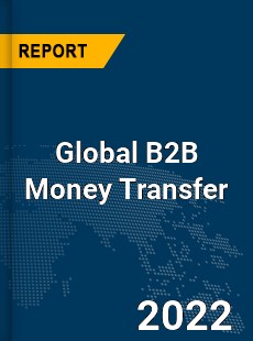 Global B2B Money Transfer Market