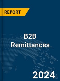 Global B2B Remittances Market