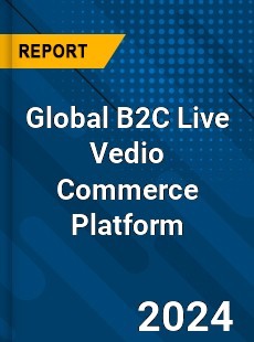 Global B2C Live Vedio Commerce Platform Industry