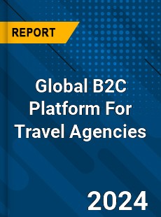 Global B2C Platform For Travel Agencies Market