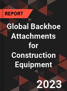 Global Backhoe Attachments for Construction Equipment Industry