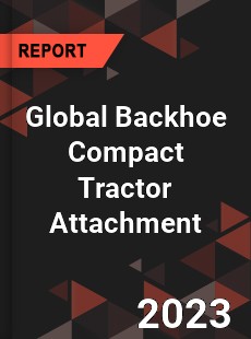 Global Backhoe Compact Tractor Attachment Industry