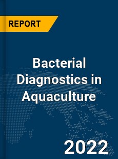 Global Bacterial Diagnostics in Aquaculture Industry