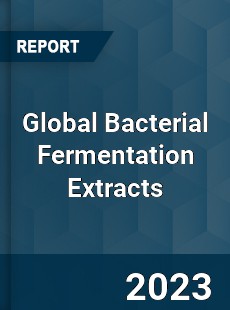 Global Bacterial Fermentation Extracts Market