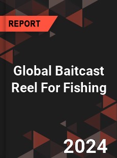 Global Baitcast Reel For Fishing Industry