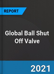 Global Ball Shut Off Valve Market