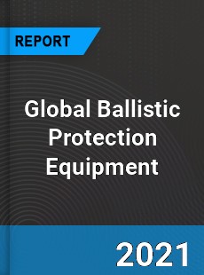 Global Ballistic Protection Equipment Market