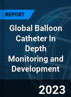 Global Balloon Catheter In Depth Monitoring and Development Analysis