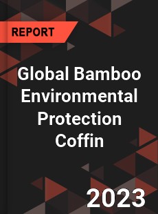 Global Bamboo Environmental Protection Coffin Industry