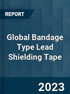 Global Bandage Type Lead Shielding Tape Industry