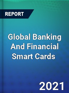 Global Banking And Financial Smart Cards Market