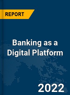 Global Banking as a Digital Platform Industry