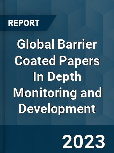 Global Barrier Coated Papers In Depth Monitoring and Development Analysis