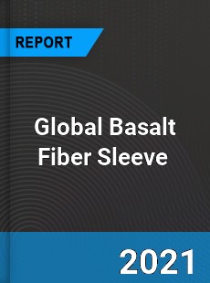 Global Basalt Fiber Sleeve Market