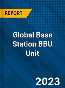 Global Base Station BBU Unit Industry