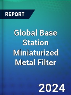 Global Base Station Miniaturized Metal Filter Industry