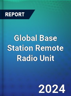 Global Base Station Remote Radio Unit Industry