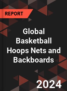 Global Basketball Hoops Nets and Backboards Industry