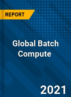 Global Batch Compute Market