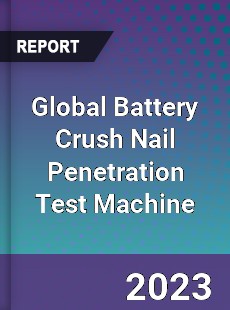 Global Battery Crush Nail Penetration Test Machine Industry