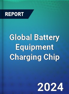 Global Battery Equipment Charging Chip Industry