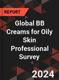 Global BB Creams for Oily Skin Professional Survey Report