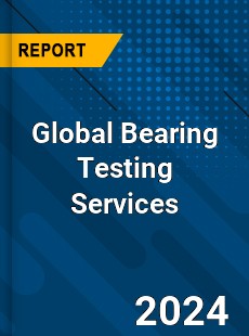 Global Bearing Testing Services Industry