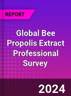 Global Bee Propolis Extract Professional Survey Report