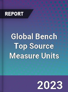 Global Bench Top Source Measure Units Industry