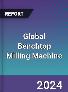 Global Benchtop Milling Machine Industry