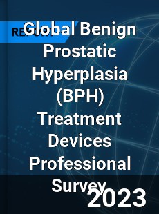 Global Benign Prostatic Hyperplasia Treatment Devices Professional Survey Report