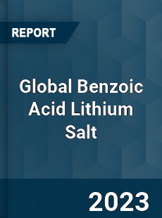 Global Benzoic Acid Lithium Salt Industry