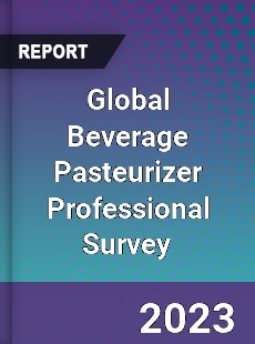 Global Beverage Pasteurizer Professional Survey Report