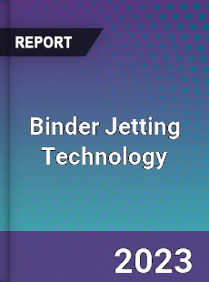 Global Binder Jetting Technology Market