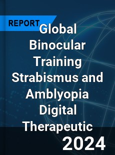 Global Binocular Training Strabismus and Amblyopia Digital Therapeutic Industry