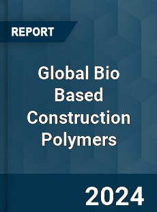 Global Bio Based Construction Polymers Market