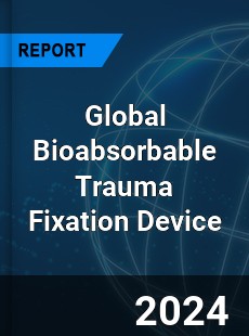 Global Bioabsorbable Trauma Fixation Device Industry