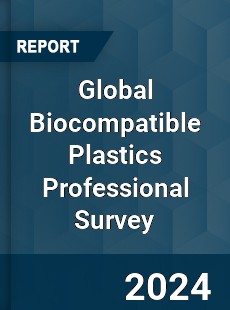 Global Biocompatible Plastics Professional Survey Report