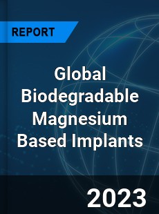 Global Biodegradable Magnesium Based Implants Industry