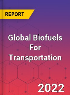 Global Biofuels For Transportation Market