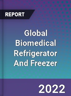 Global Biomedical Refrigerator And Freezer Market