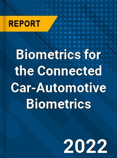 Global Biometrics for the Connected Car Automotive Biometrics Industry