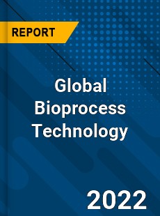 Global Bioprocess Technology Market