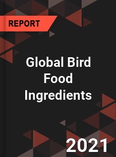 Global Bird Food Ingredients Market