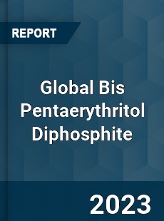 Global Bis Pentaerythritol Diphosphite Industry