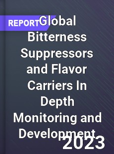 Global Bitterness Suppressors and Flavor Carriers In Depth Monitoring and Development Analysis