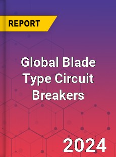 Global Blade Type Circuit Breakers Industry