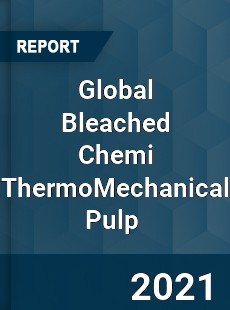 Global Bleached Chemi ThermoMechanical Pulp Market