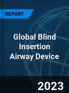 Global Blind Insertion Airway Device Industry