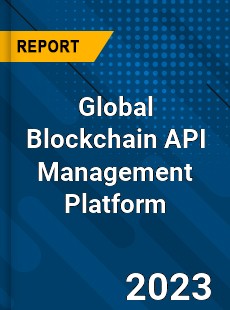 Global Blockchain API Management Platform Industry